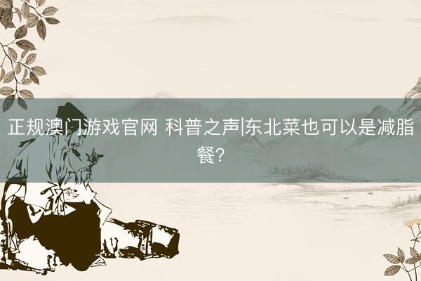 正规澳门游戏官网 科普之声|东北菜也可以是减脂餐？