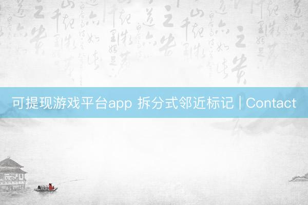 可提现游戏平台app 拆分式邻近标记 | Contact