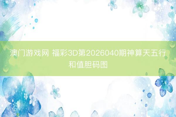 澳门游戏网 福彩3D第2026040期神算天五行和值胆码图