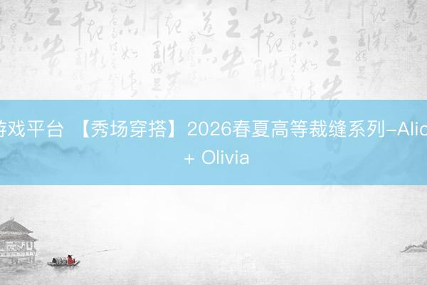 游戏平台 【秀场穿搭】2026春夏高等裁缝系列-Alice + Olivia