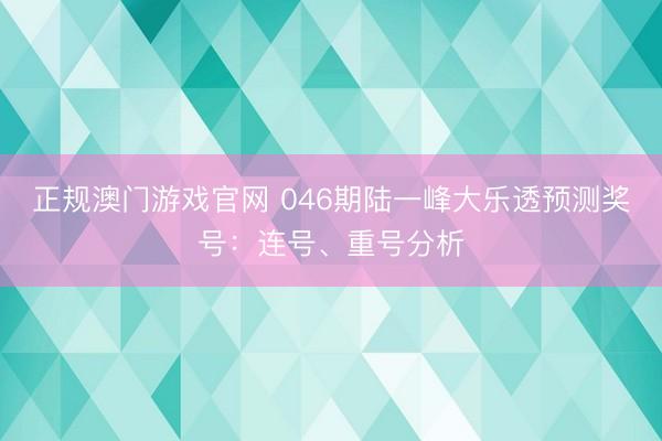 正规澳门游戏官网 046期陆一峰大乐透预测奖号：连号、重号分析