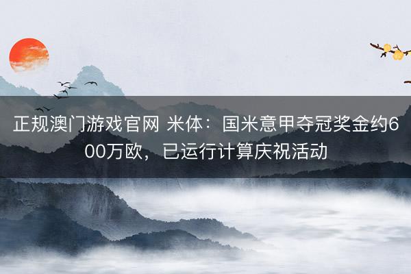 正规澳门游戏官网 米体：国米意甲夺冠奖金约600万欧，已运行计算庆祝活动